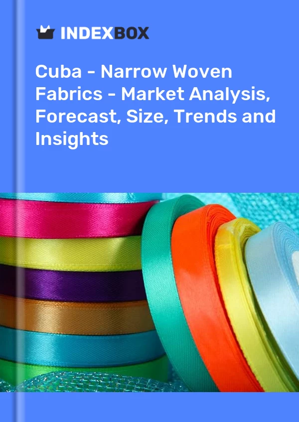Report Cuba - Narrow Woven Fabrics - Market Analysis, Forecast, Size, Trends and Insights for 499$