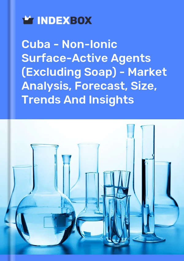 Report Cuba - Non-Ionic Surface-Active Agents (Excluding Soap) - Market Analysis, Forecast, Size, Trends and Insights for 499$