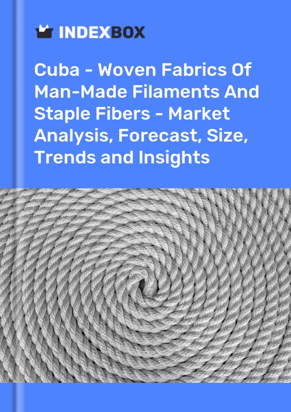 Report Cuba - Woven Fabrics of Man-Made Filaments and Staple Fibers - Market Analysis, Forecast, Size, Trends and Insights for 499$