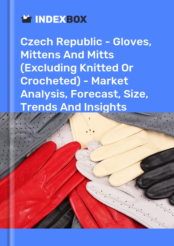 Report Czech Republic - Gloves, Mittens and Mitts (Excluding Knitted or Crocheted) - Market Analysis, Forecast, Size, Trends and Insights for 499$