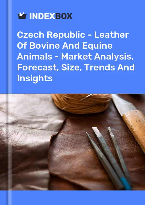 Report Czech Republic - Leather of Bovine and Equine Animals - Market Analysis, Forecast, Size, Trends and Insights for 499$