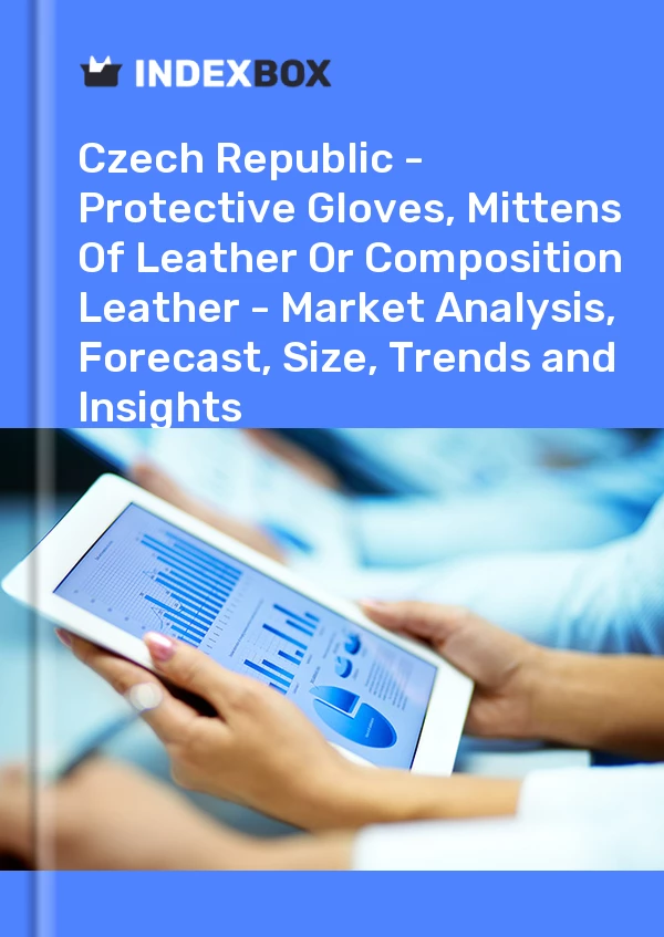 Report Czech Republic - Protective Gloves, Mittens of Leather or Composition Leather - Market Analysis, Forecast, Size, Trends and Insights for 499$