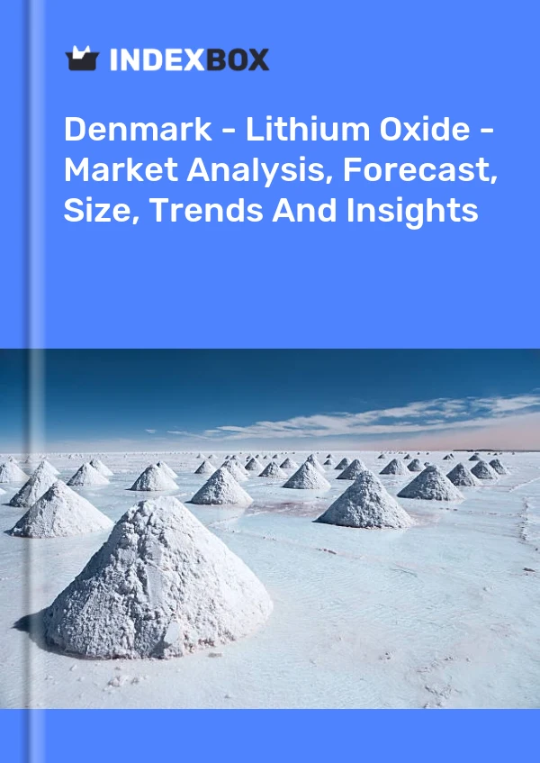 报告 丹麦 - 氧化锂 - 市场分析、预测、规模、趋势和见解 for 499$
