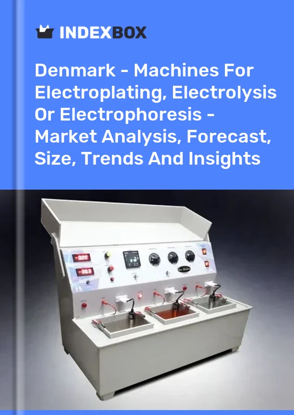 报告 丹麦 - 电镀、电解或电泳设备 - 市场分析、预测、规模、趋势和见解 for 499$
