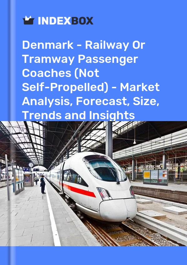Denmark - Railway Or Tramway Passenger Coaches (Not Self-Propelled) - Market Analysis, Forecast, Size, Trends and Insights