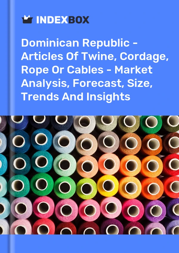 Report Dominican Republic - Articles of Twine, Cordage, Rope or Cables - Market Analysis, Forecast, Size, Trends and Insights for 499$