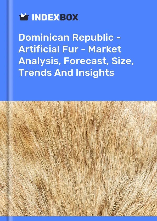 Dominican Republic - Artificial Fur - Market Analysis, Forecast, Size, Trends And Insights