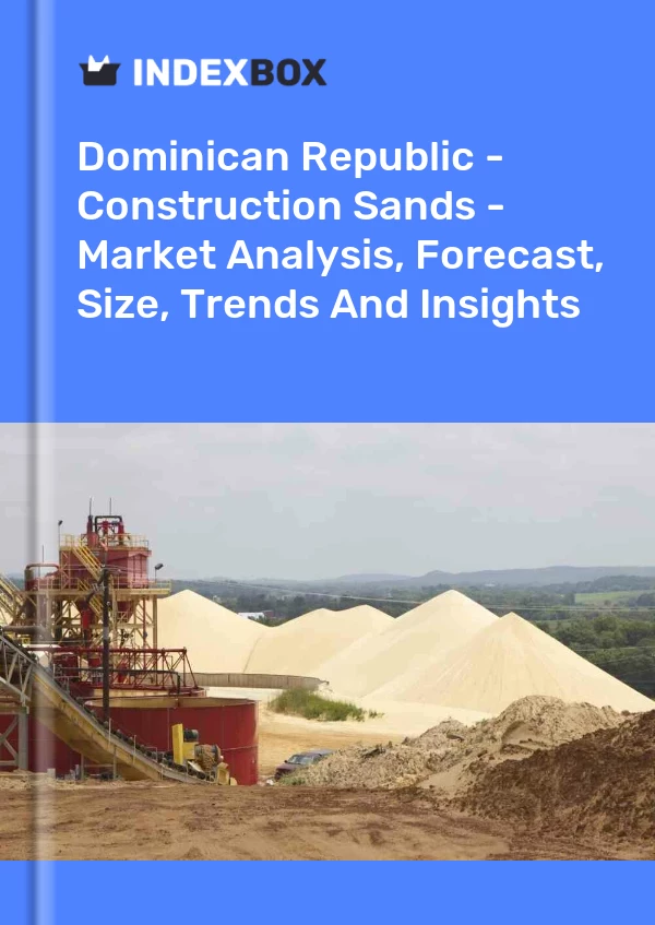 Dominican Republic - Construction Sands - Market Analysis, Forecast, Size, Trends And Insights