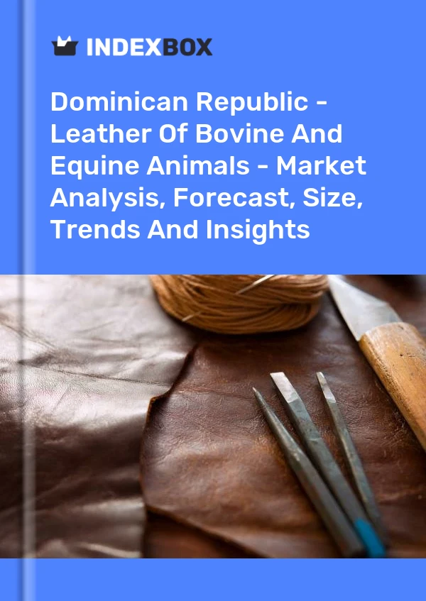 Report Dominican Republic - Leather of Bovine and Equine Animals - Market Analysis, Forecast, Size, Trends and Insights for 499$