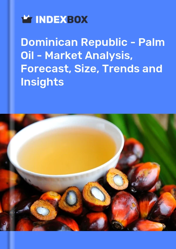 Dominican Republic - Palm Oil - Market Analysis, Forecast, Size, Trends and Insights