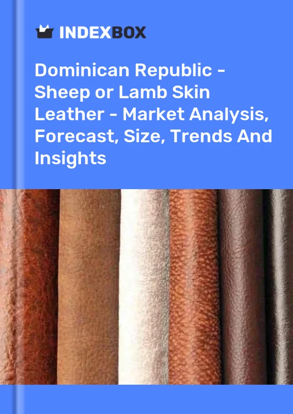 Report Dominican Republic - Sheep or Lamb Skin Leather - Market Analysis, Forecast, Size, Trends and Insights for 499$
