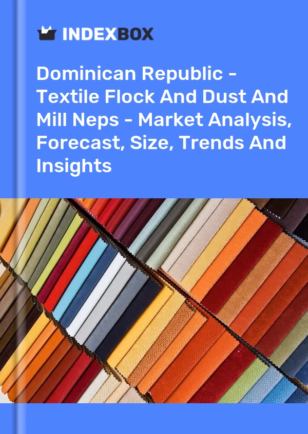 Report Dominican Republic - Textile Flock and Dust and Mill Neps - Market Analysis, Forecast, Size, Trends and Insights for 499$