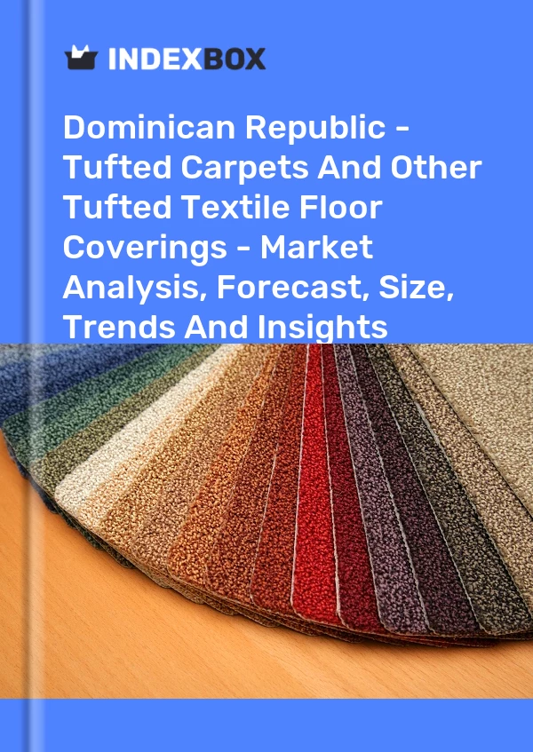 Report Dominican Republic - Tufted Carpets and Other Tufted Textile Floor Coverings - Market Analysis, Forecast, Size, Trends and Insights for 499$
