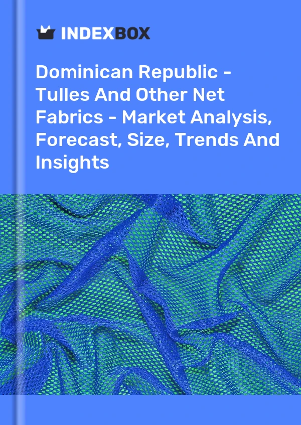 Report Dominican Republic - Tulles and Other Net Fabrics - Market Analysis, Forecast, Size, Trends and Insights for 499$