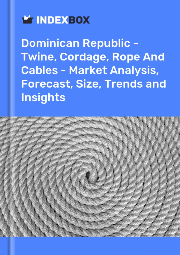 Report Dominican Republic - Twine, Cordage, Rope and Cables - Market Analysis, Forecast, Size, Trends and Insights for 499$