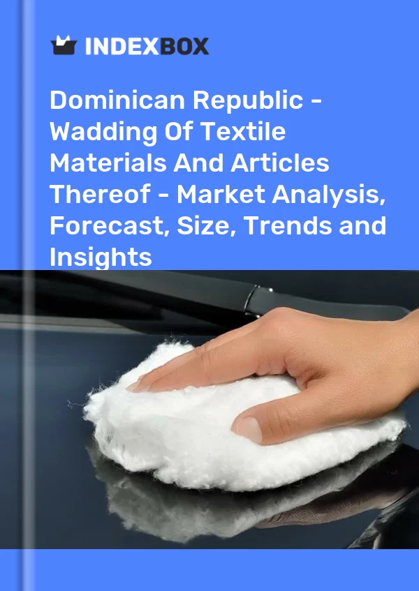 Report Dominican Republic - Wadding of Textile Materials and Articles Thereof - Market Analysis, Forecast, Size, Trends and Insights for 499$