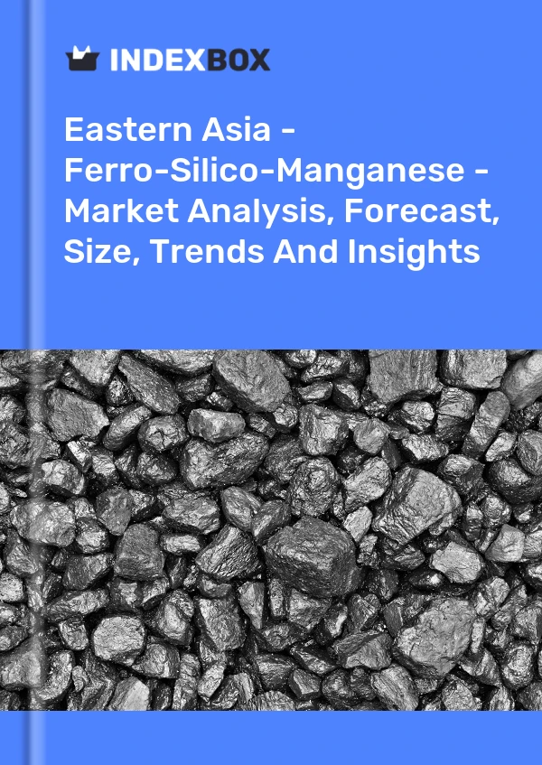 报告 东亚 - 硅锰铁 - 市场分析、预测、规模、趋势和见解 for 499$