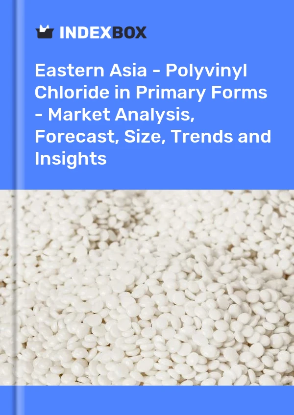 Report Eastern Asia - Polyvinyl Chloride in Primary Forms - Market Analysis, Forecast, Size, Trends and Insights for 499$