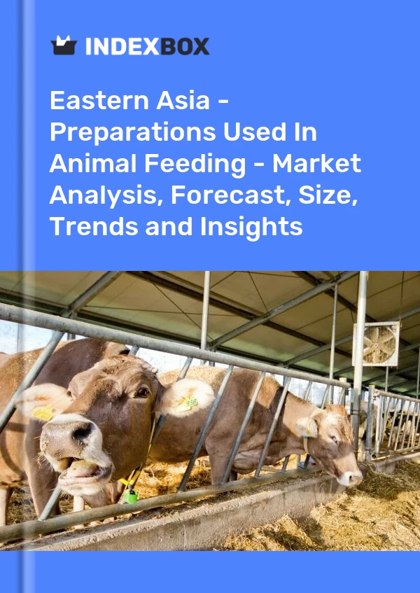 Report Eastern Asia - Preparations Used in Animal Feeding - Market Analysis, Forecast, Size, Trends and Insights for 499$
