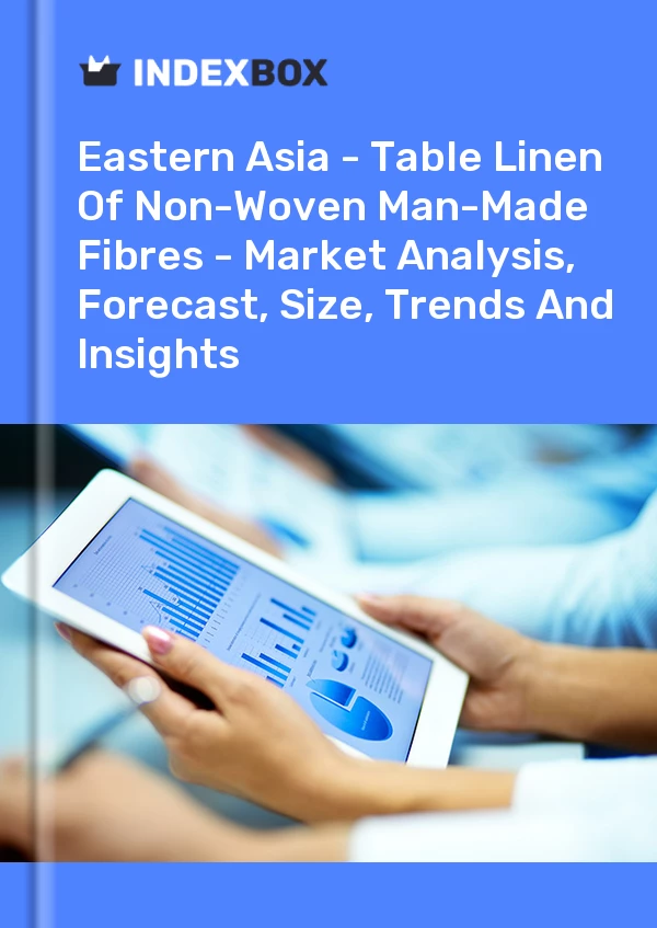 Report Eastern Asia - Table Linen of Non-Woven Man-Made Fibres - Market Analysis, Forecast, Size, Trends and Insights for 499$