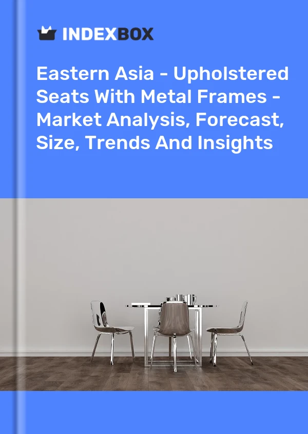 Report Eastern Asia - Upholstered Seats With Metal Frames - Market Analysis, Forecast, Size, Trends and Insights for 499$