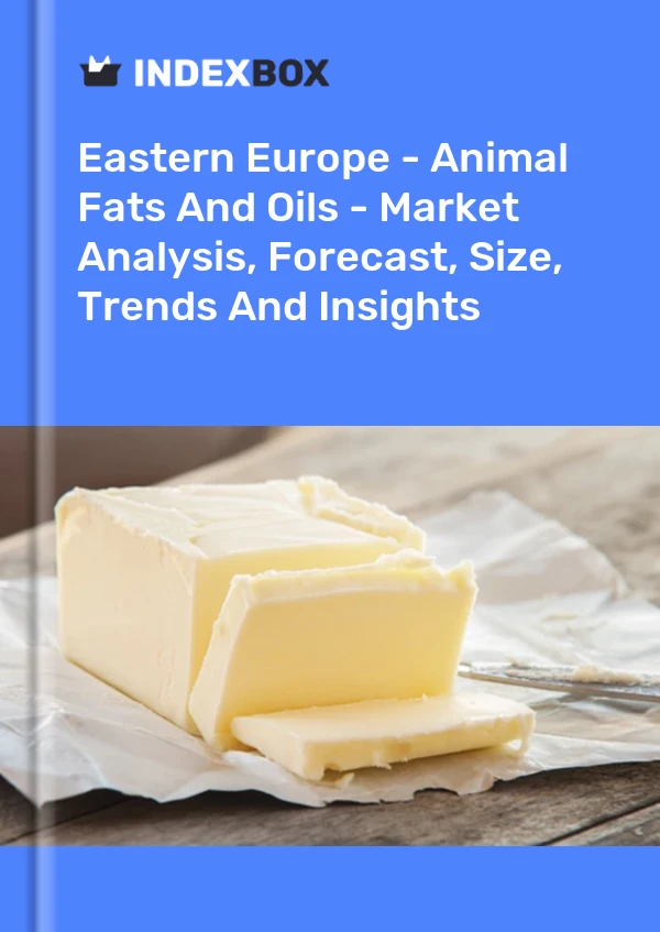 Report Eastern Europe - Animal Fats and Oils - Market Analysis, Forecast, Size, Trends and Insights for 499$