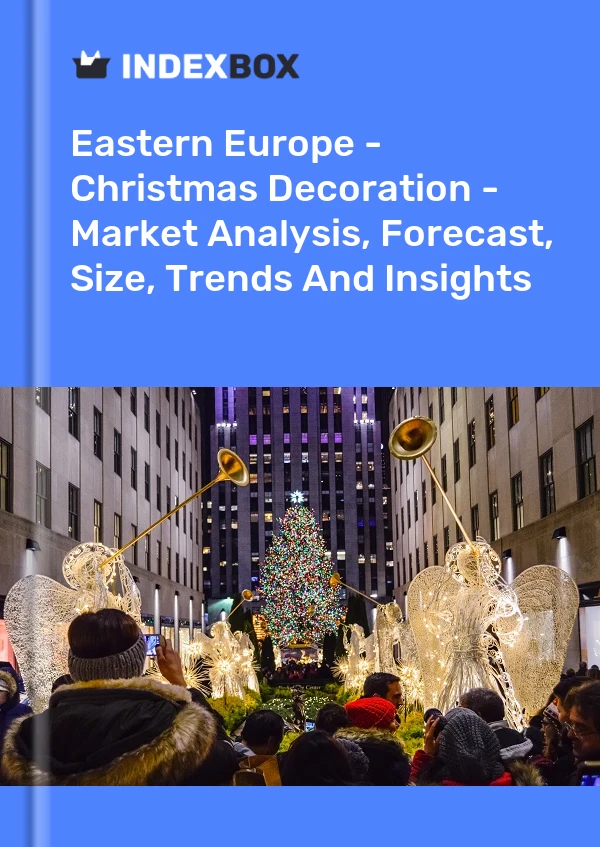 Report Eastern Europe - Christmas Decoration - Market Analysis, Forecast, Size, Trends and Insights for 499$