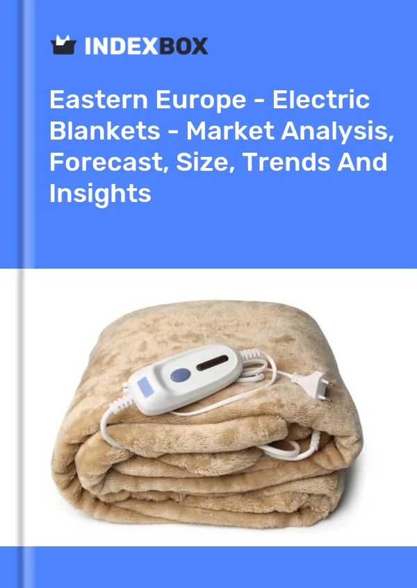 报告 东欧 - 电热毯 - 市场分析、预测、规模、趋势和见解 for 499$