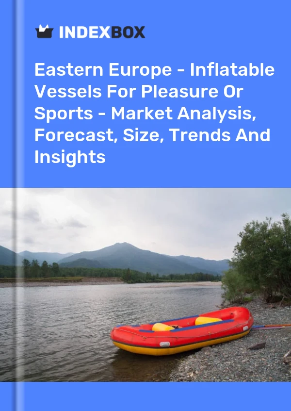 Report Eastern Europe - Inflatable Vessels for Pleasure or Sports - Market Analysis, Forecast, Size, Trends and Insights for 499$