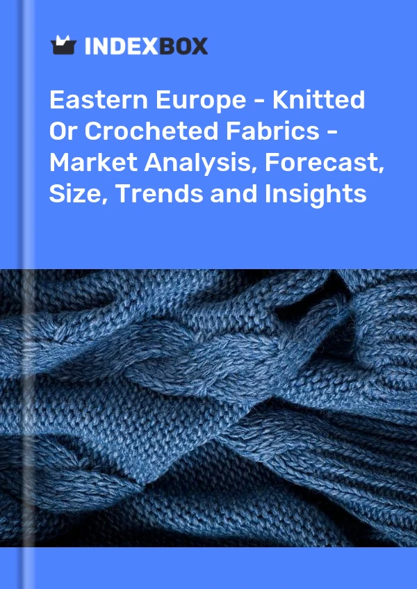 Report Eastern Europe - Knitted or Crocheted Fabrics - Market Analysis, Forecast, Size, Trends and Insights for 499$
