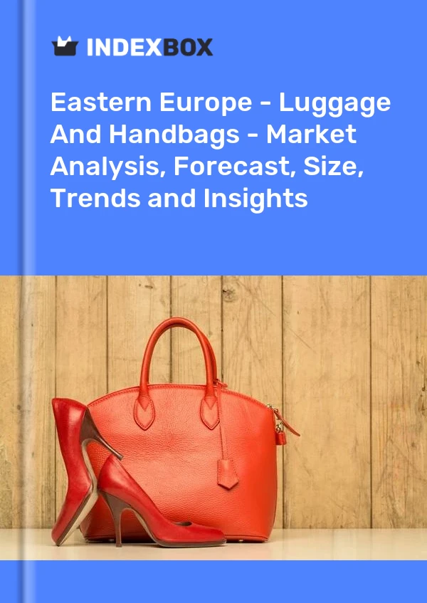 Report Eastern Europe - Luggage and Handbags - Market Analysis, Forecast, Size, Trends and Insights for 499$