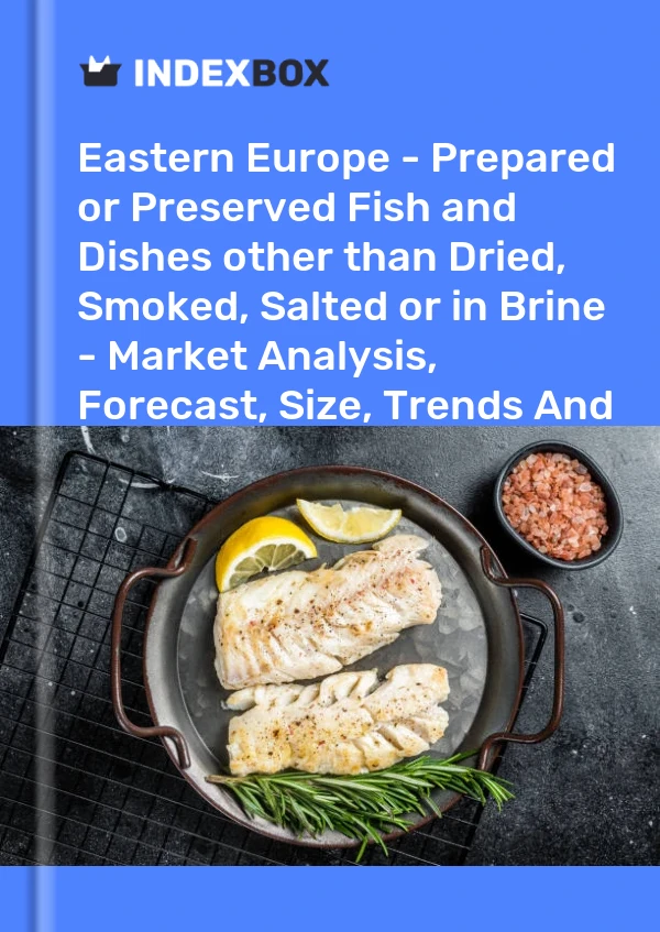 Report Eastern Europe - Prepared or Preserved Fish and Dishes other than Dried, Smoked, Salted or in Brine - Market Analysis, Forecast, Size, Trends and Insights for 499$