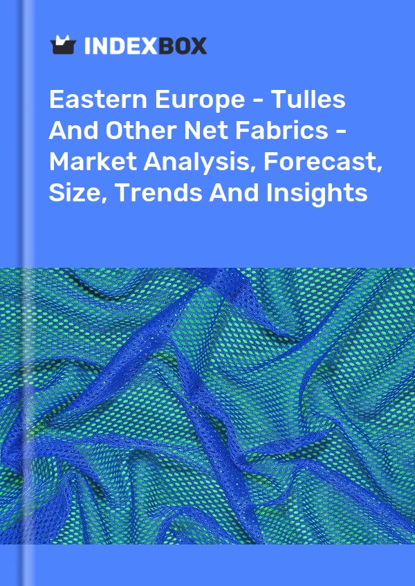 Report Eastern Europe - Tulles and Other Net Fabrics - Market Analysis, Forecast, Size, Trends and Insights for 499$
