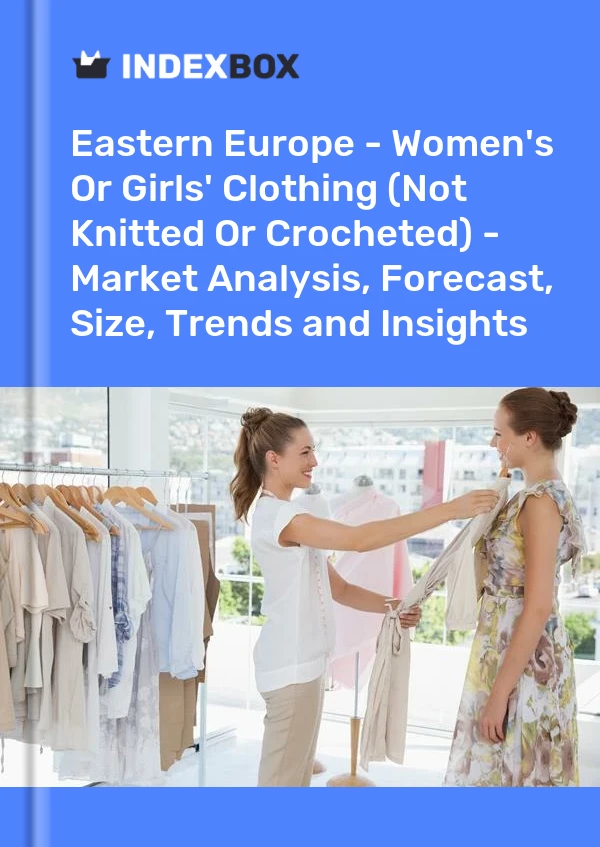 Report Eastern Europe - Women's or Girls' Clothing (Not Knitted or Crocheted) - Market Analysis, Forecast, Size, Trends and Insights for 499$