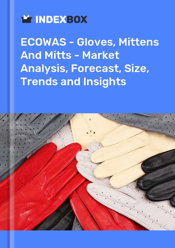 Report ECOWAS - Gloves, Mittens and Mitts - Market Analysis, Forecast, Size, Trends and Insights for 499$