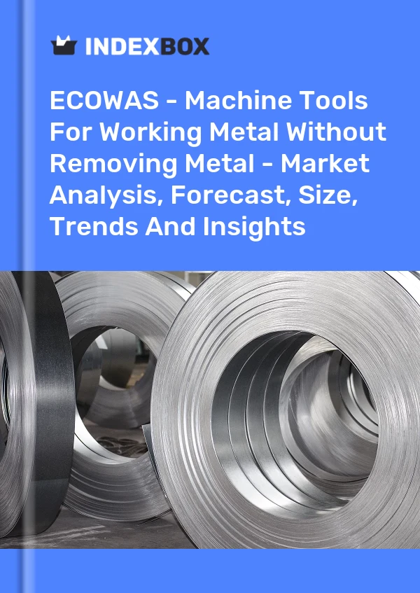 报告 ECOWAS - 用于加工金属而不去除金属的机床 - 市场分析、预测、规模、趋势和见解 for 499$