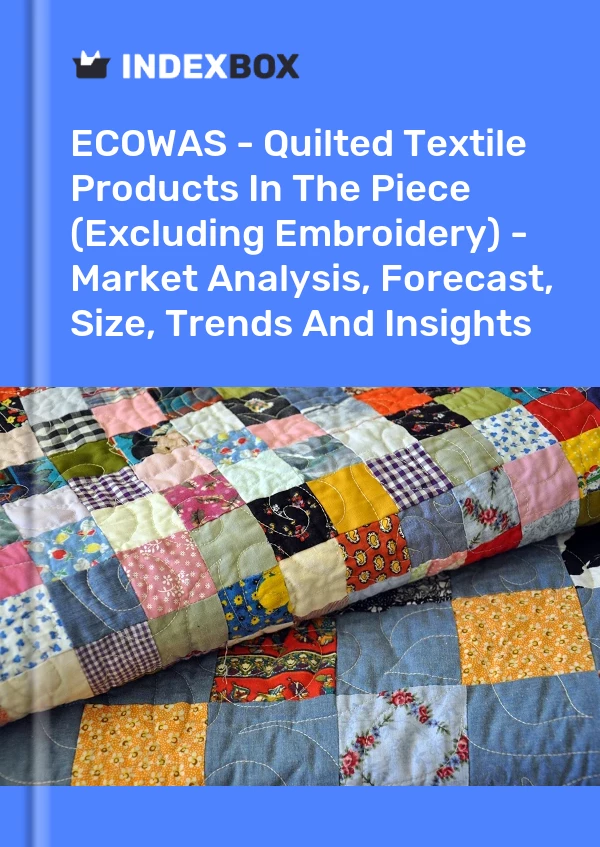 Report ECOWAS - Quilted Textile Products in the Piece (Excluding Embroidery) - Market Analysis, Forecast, Size, Trends and Insights for 499$