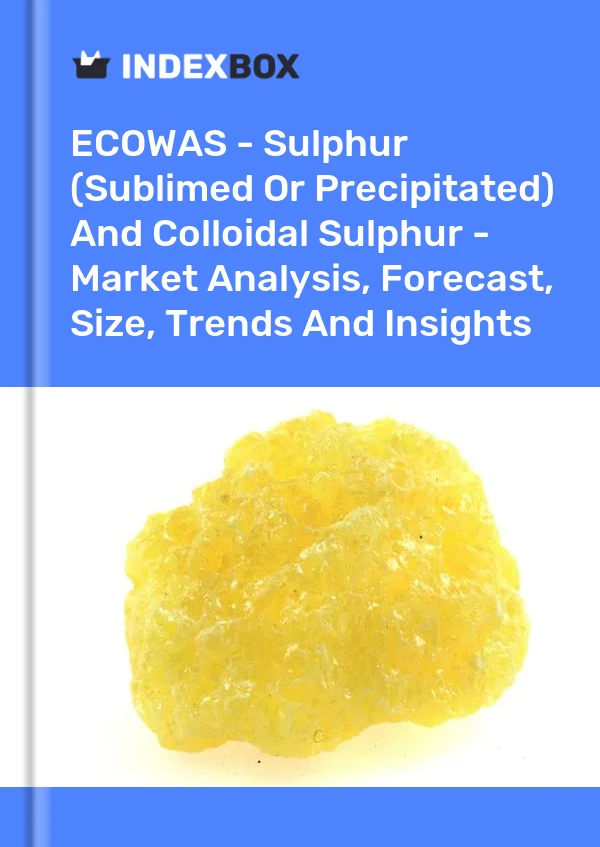 Report ECOWAS - Sulphur (Sublimed or Precipitated) and Colloidal Sulphur - Market Analysis, Forecast, Size, Trends and Insights for 499$
