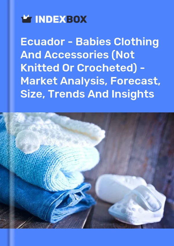 Ecuador - Babies Clothing And Accessories (Not Knitted Or Crocheted) - Market Analysis, Forecast, Size, Trends And Insights