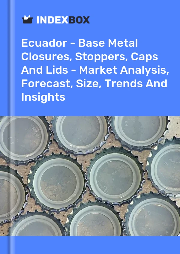 Report Ecuador - Base Metal Closures, Stoppers, Caps and Lids - Market Analysis, Forecast, Size, Trends and Insights for 499$