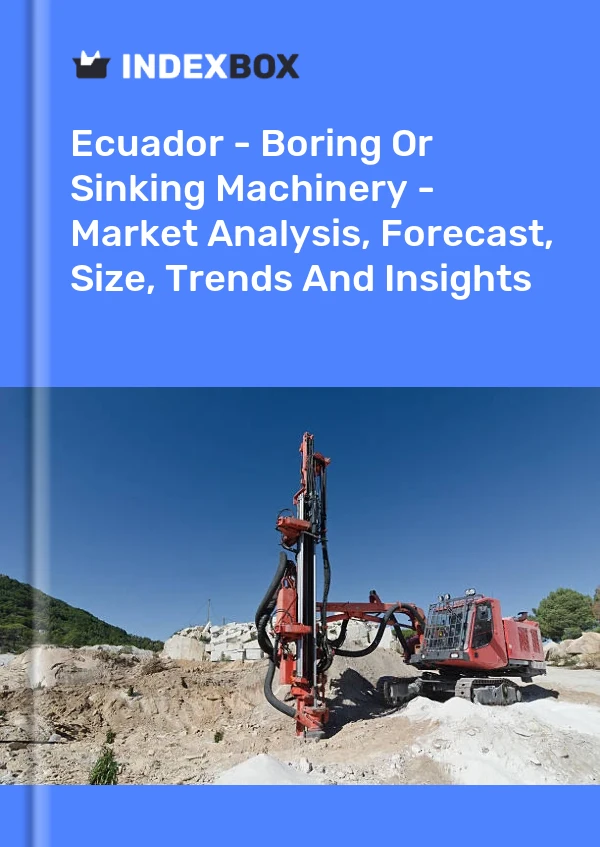 Ecuador - Boring Or Sinking Machinery - Market Analysis, Forecast, Size, Trends And Insights