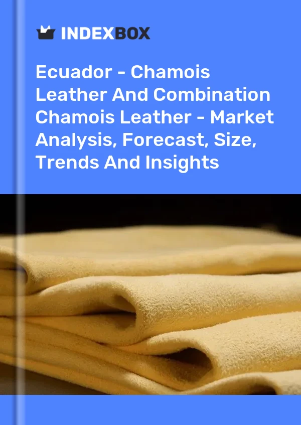 Ecuador - Chamois Leather And Combination Chamois Leather - Market Analysis, Forecast, Size, Trends And Insights