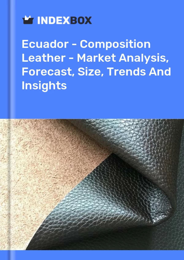 Ecuador - Composition Leather - Market Analysis, Forecast, Size, Trends And Insights