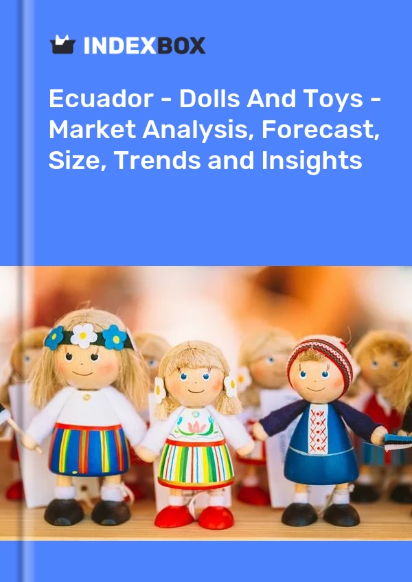 Report Ecuador - Dolls and Toys - Market Analysis, Forecast, Size, Trends and Insights for 499$