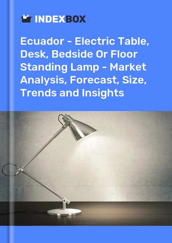 Report Ecuador - Electric Table, Desk, Bedside or Floor Standing Lamp - Market Analysis, Forecast, Size, Trends and Insights for 499$