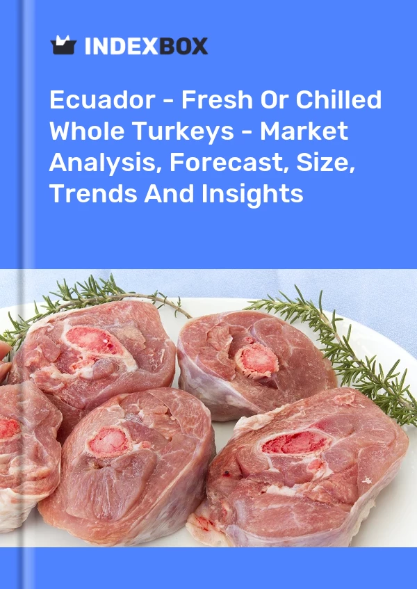 Report Ecuador - Fresh or Chilled Whole Turkeys - Market Analysis, Forecast, Size, Trends and Insights for 499$