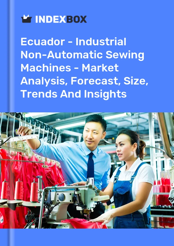 报告 厄瓜多尔 - 工业非自动缝纫机 - 市场分析、预测、规模、趋势和见解 for 499$