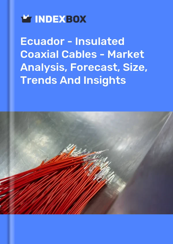 Report Ecuador - Insulated Coaxial Cables - Market Analysis, Forecast, Size, Trends and Insights for 499$