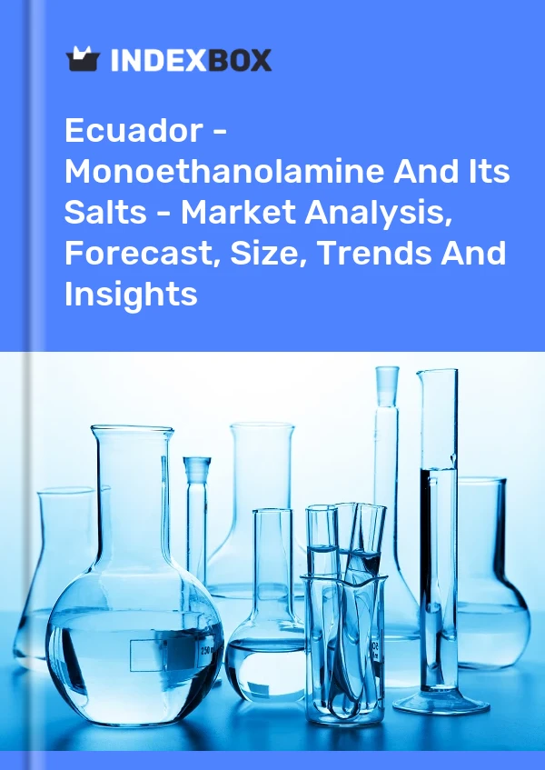 报告 厄瓜多尔 - 单乙醇胺及其盐类 - 市场分析、预测、规模、趋势和见解 for 499$