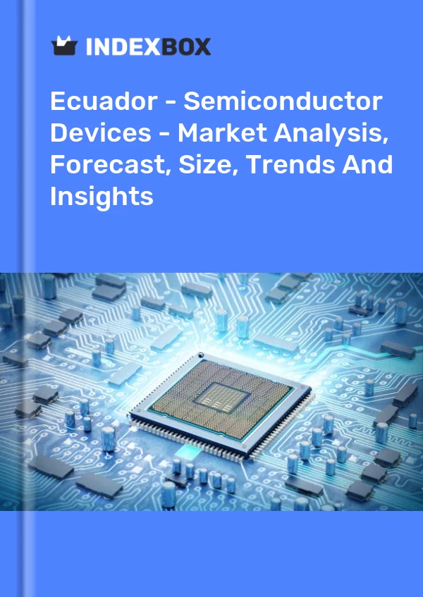 报告 厄瓜多尔 - 半导体设备 - 市场分析、预测、规模、趋势和见解 for 499$
